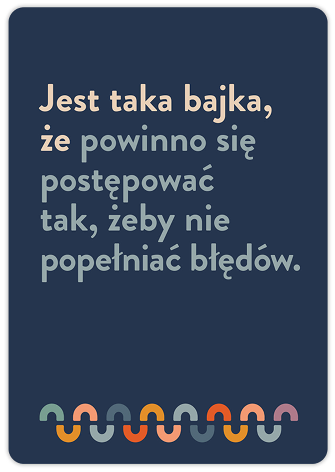 powinno się postępować tak, żeby nie popełniać błędów.