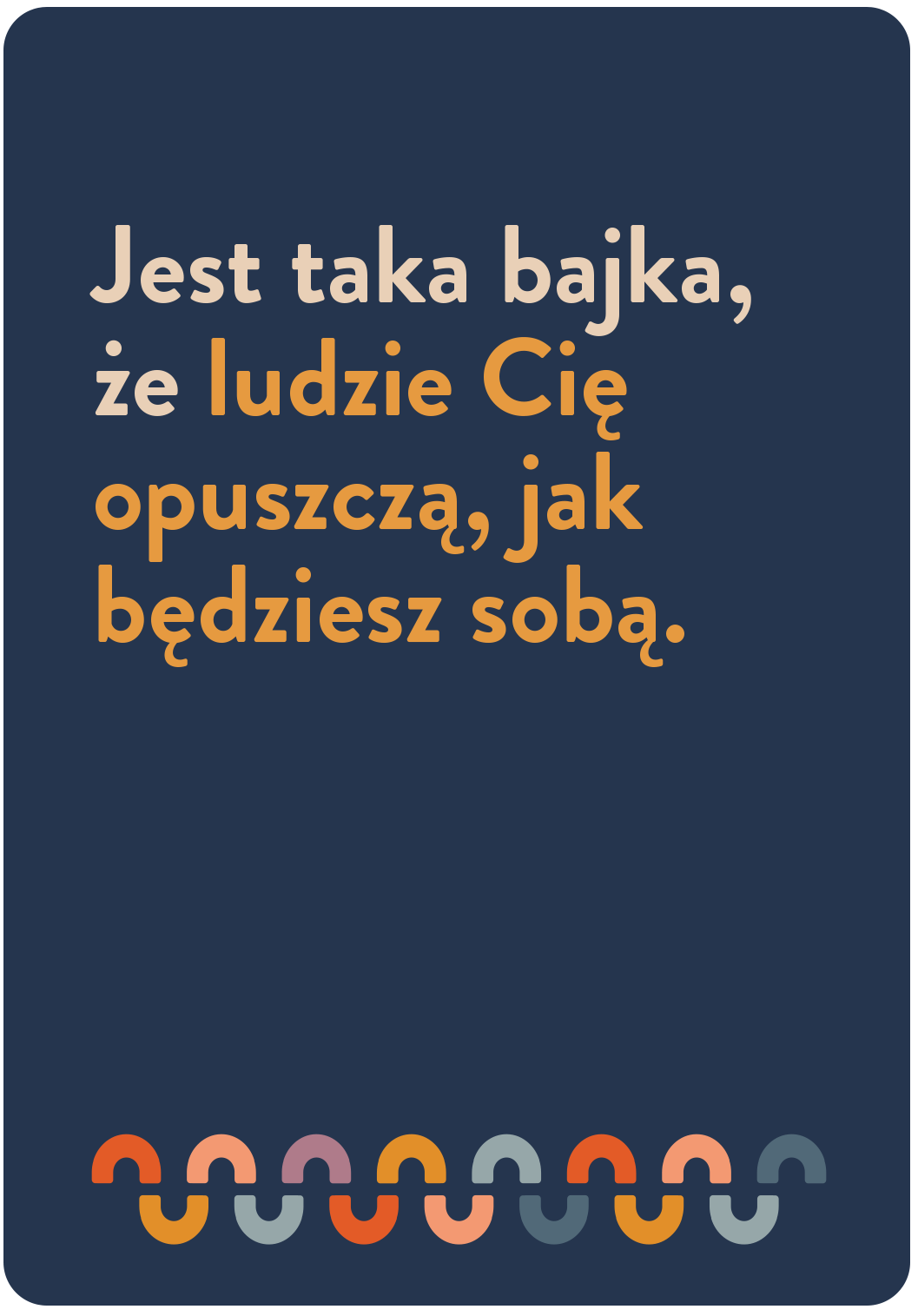 ludzie Cię opuszczą, jak będziesz sobą.